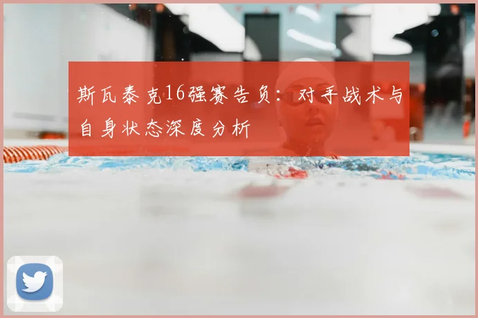 斯瓦泰克16强赛告负：对手战术与自身状态深度分析